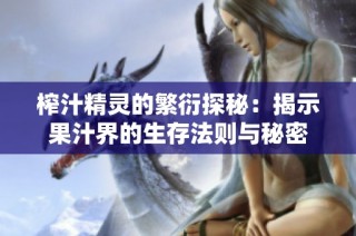 榨汁精灵的繁衍探秘：揭示果汁界的生存法则与秘密