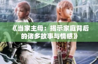 《当家主母：揭示家庭背后的诸多故事与情感》