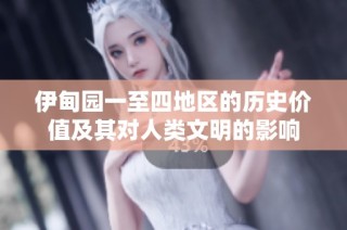伊甸园一至四地区的历史价值及其对人类文明的影响