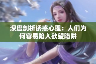 深度剖析诱惑心理：人们为何容易陷入欲望陷阱