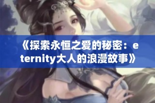 《探索永恒之爱的秘密：eternity大人的浪漫故事》