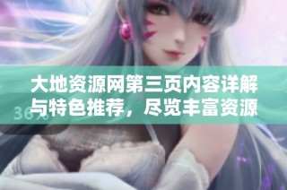 大地资源网第三页内容详解与特色推荐，尽览丰富资源信息
