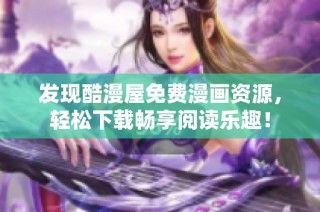 发现酷漫屋免费漫画资源，轻松下载畅享阅读乐趣！
