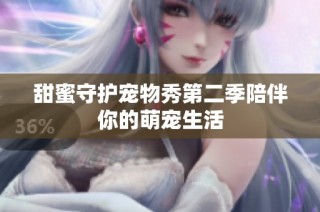 甜蜜守护宠物秀第二季陪伴你的萌宠生活