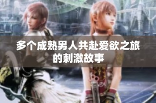 多个成熟男人共赴爱欲之旅的刺激故事