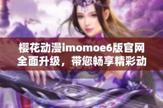 樱花动漫imomoe6版官网全面升级，带您畅享精彩动漫世界