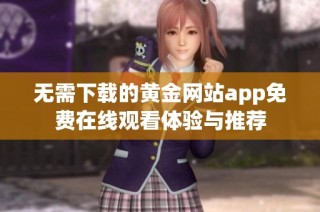 无需下载的黄金网站app免费在线观看体验与推荐