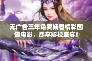无广告三年免费畅看精彩国语电影，尽享影视盛宴！