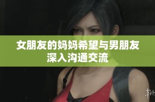 女朋友的妈妈希望与男朋友深入沟通交流