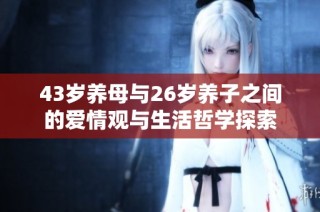 43岁养母与26岁养子之间的爱情观与生活哲学探索