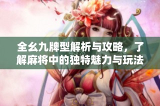全幺九牌型解析与攻略，了解麻将中的独特魅力与玩法技巧