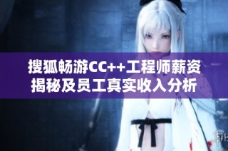 搜狐畅游CC++工程师薪资揭秘及员工真实收入分析
