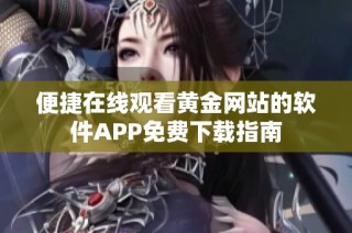 便捷在线观看黄金网站的软件APP免费下载指南