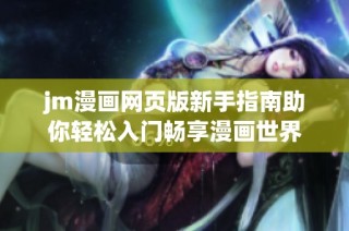 jm漫画网页版新手指南助你轻松入门畅享漫画世界