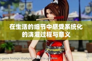 在生活的细节中感受系统化的浇灌过程与意义