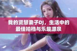 我的贤慧妻子DJ，生活中的最佳拍档与乐趣源泉