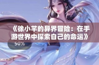 《徐小芊的异界冒险：在手游世界中探索自己的命运》