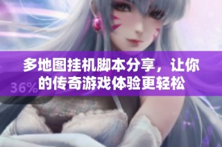 多地图挂机脚本分享,让你的传奇游戏体验更轻松