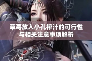 草莓放入小孔榨汁的可行性与相关注意事项解析