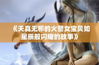 《天真无邪的火警女宝贝如星辰般闪耀的故事》