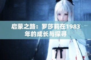 启蒙之路：罗莎莉在1983年的成长与探寻