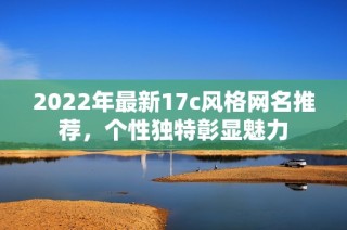 2022年最新17c风格网名推荐，个性独特彰显魅力