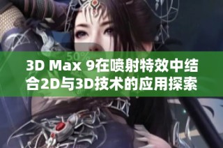 3D Max 9在喷射特效中结合2D与3D技术的应用探索