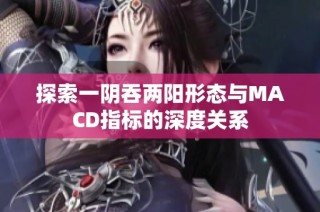 探索一阴吞两阳形态与MACD指标的深度关系