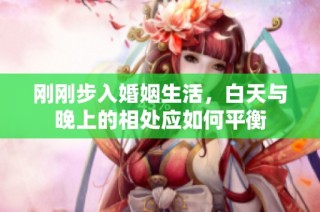 刚刚步入婚姻生活,白天与晚上的相处应如何平衡