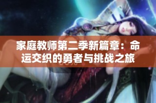 家庭教师第二季新篇章：命运交织的勇者与挑战之旅
