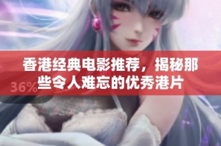 香港经典电影推荐，揭秘那些令人难忘的优秀港片