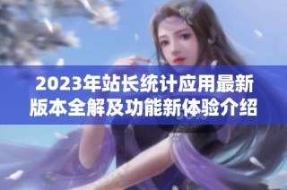 2023年站长统计应用最新版本全解及功能新体验介绍