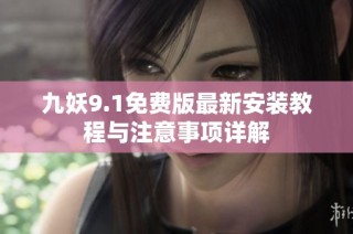 九妖9.1免费版最新安装教程与注意事项详解