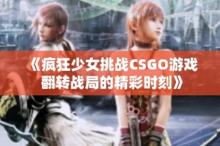 《疯狂少女挑战CSGO游戏 翻转战局的精彩时刻》