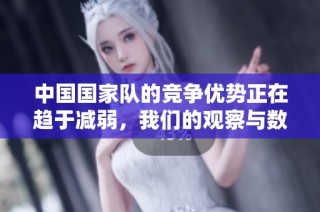 中国国家队的竞争优势正在趋于减弱，我们的观察与数据分析