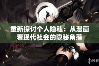 重新探讨个人隐私：从漫画看现代社会的隐秘角落