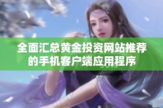全面汇总黄金投资网站推荐的手机客户端应用程序