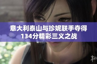 意大利泰山与珍妮联手夺得134分精彩三义之战