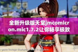 全新升级版天堂jmcomicron.mic1.7.2让你畅享极致体验