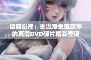 经典影视：重温潘金莲故事的高清DVD碟片精彩呈现