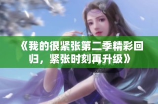 《我的很紧张第二季精彩回归，紧张时刻再升级》