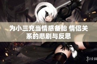 为小三充当情感备胎 情侣关系的悲剧与反思