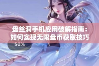 盘丝洞手机应用破解指南：如何实现无限盘币获取技巧