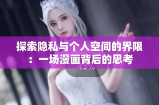 探索隐私与个人空间的界限：一场漫画背后的思考