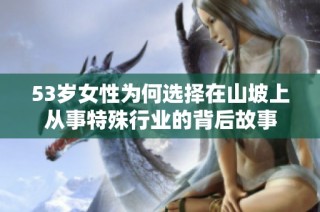 53岁女性为何选择在山坡上从事特殊行业的背后故事