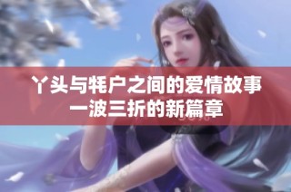 丫头与牦户之间的爱情故事一波三折的新篇章