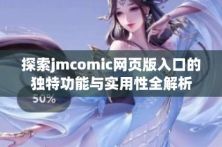 探索jmcomic网页版入口的独特功能与实用性全解析