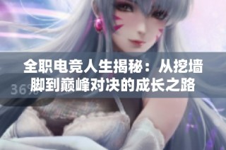 全职电竞人生揭秘：从挖墙脚到巅峰对决的成长之路
