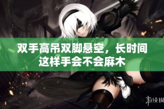双手高吊双脚悬空，长时间这样手会不会麻木
