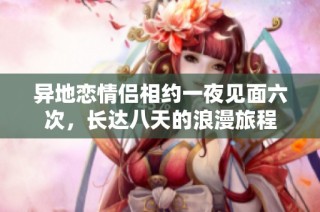 异地恋情侣相约一夜见面六次，长达八天的浪漫旅程